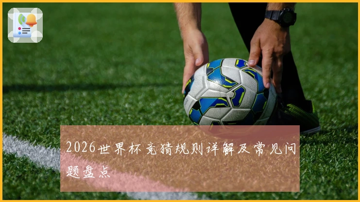 2026世界杯竞猜规则详解及常见问题盘点